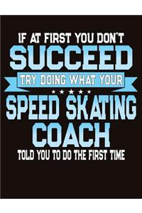 If At First You Don't Succeed Try Doing What Your Speed Skating Coach Told You To Do The First Time