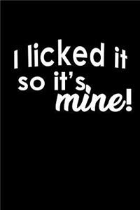 I licked it so it's, mine!