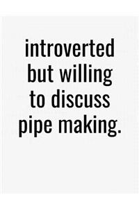 Introverted But Willing To Discuss Pipe Making