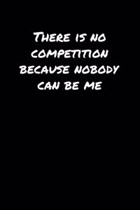 There Is No Competition Because Nobody Can Be Me