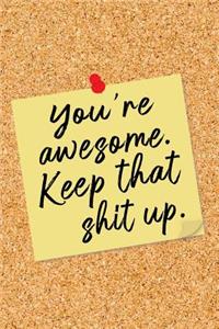 You're Awesome. Keep That Shit Up.