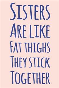 Sisters Are Like Fat Thighs They Stick Together