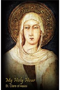 My Holy Hour - St. Clare of Assisi