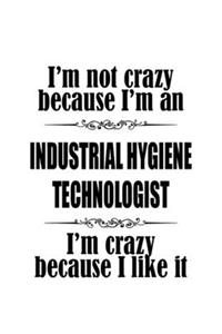 I'm Not Crazy Because I'm An Industrial Hygiene Technologist I'm Crazy Because I like It