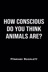 How Conscious Do You Think Animals Are?