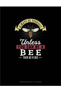 Always Be Yourself Unless You Can Be a Bee Then Be a Bee