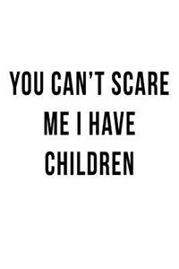 You Can't Scare Me I Have Children