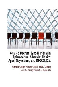 ACTA Et Decreta Synodi Plenari Episcoporum Hiberni Habit Apud Maynutiam, An. MDCCCLXXV.