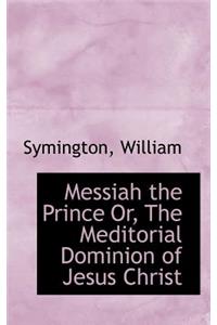 Messiah the Prince Or, the Meditorial Dominion of Jesus Christ
