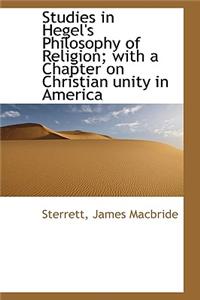 Studies in Hegel's Philosophy of Religion; With a Chapter on Christian Unity in America