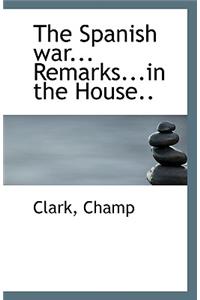 The Spanish War... Remarks...in the House..