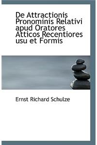 de Attractionis Pronominis Relativi Apud Oratores Atticos Recentiores Usu Et Formis