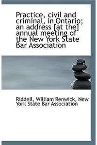 Practice, Civil and Criminal, in Ontario; An Address [At The] Annual Meeting of the New York State B