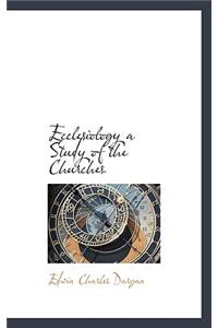 Ecclesiology a Study of the Churches