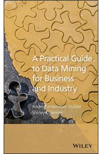 Practical Guide to Data Mining for Business and Industry: Case Studies and Methodology