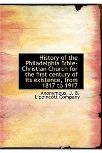 History of the Philadelphia Bible-Christian Church for the First Century of Its Existence, from 1817 to 1917