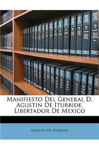 Manifiesto Del General D. Agustin De Iturbide, Libertador De Mexico