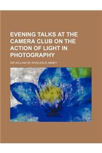 Evening Talks at the Camera Club on the Action of Light in Photography