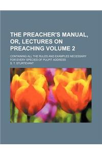 The Preacher's Manual, Or, Lectures on Preaching Volume 2; Containing All the Rules and Examples Necessary for Every Species of Pulpit Address