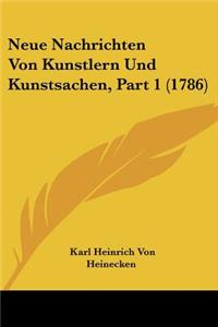 Neue Nachrichten Von Kunstlern Und Kunstsachen, Part 1 (1786)