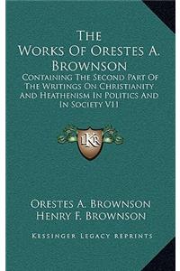 The Works of Orestes A. Brownson: Containing the Second Part of the Writings on Christianity and Heathenism in Politics and in Society V11