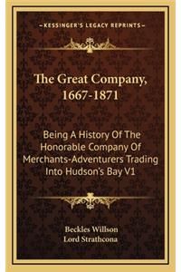 The Great Company, 1667-1871: Being A History Of The Honorable Company Of Merchants-Adventurers Trading Into Hudson's Bay V1