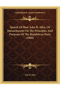 Speech of Hon. John B. Alley, of Massachusetts on the Principles and Purposes of the Republican Party (1860)