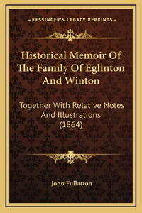 Historical Memoir Of The Family Of Eglinton And Winton