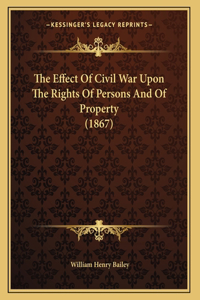 The Effect Of Civil War Upon The Rights Of Persons And Of Property (1867)