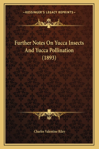 Further Notes On Yucca Insects And Yucca Pollination (1893)