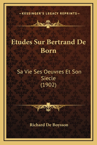 Etudes Sur Bertrand De Born: Sa Vie Ses Oeuvres Et Son Siecle (1902)