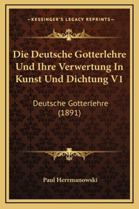 Die Deutsche Gotterlehre Und Ihre Verwertung In Kunst Und Dichtung V1