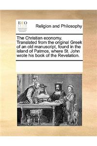 The Christian Economy. Translated from the Original Greek of an Old Manuscript, Found in the Island of Patmos, Where St. John Wrote His Book of the Revelation.