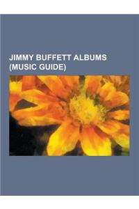 Jimmy Buffett Albums (Music Guide): Jimmy Buffett Compilation Albums, Jimmy Buffett Live Albums, Jimmy Buffett Soundtracks, Jimmy Buffett Video Albums