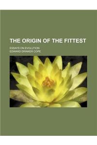 The Origin of the Fittest; Essays on Evolution