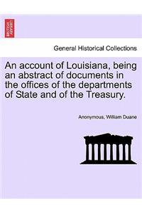 Account of Louisiana, Being an Abstract of Documents in the Offices of the Departments of State and of the Treasury.