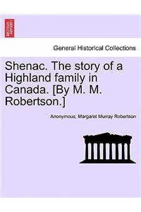 Shenac. the Story of a Highland Family in Canada. [By M. M. Robertson.]