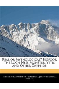 Real or Mythological? Bigfoot, the Loch Ness Monster, Yetis and Other Cryptids