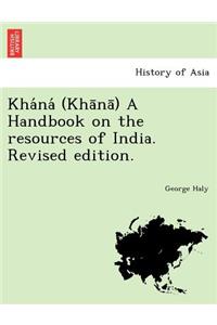 Kha Na (Kha Na ) a Handbook on the Resources of India. Revised Edition.