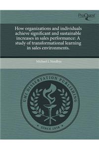 How Organizations and Individuals Achieve Significant and Sustainable Increases in Sales Performance: A Study of Transformational Learning in Sales En