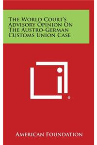 The World Court's Advisory Opinion on the Austro-German Customs Union Case