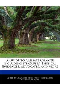 A Guide to Climate Change Including Its Causes, Physical Evidences, Advocates, and More