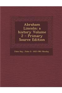 Abraham Lincoln; A History Volume 2
