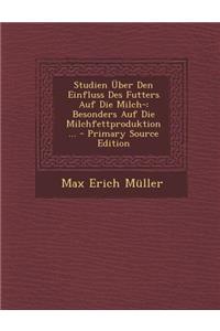 Studien Uber Den Einfluss Des Futters Auf Die Milch-: Besonders Auf Die Milchfettproduktion ...