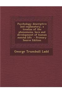 Psychology Descriptive and Explanatory, a Treatise of the Phenomena, Laws and Development of Human Mental Life