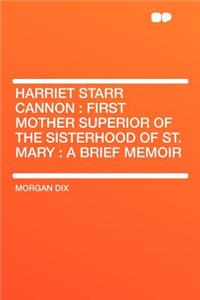 Harriet Starr Cannon: First Mother Superior of the Sisterhood of St. Mary: A Brief Memoir