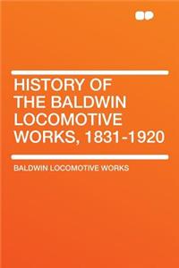 History of the Baldwin Locomotive Works, 1831-1920