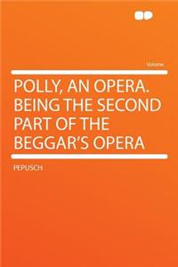 Polly, an Opera. Being the Second Part of the Beggar's Opera