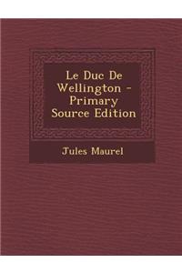 Le Duc de Wellington - Primary Source Edition