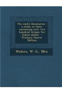 The Cook's Decameron: A Study in Taste, Containing Over Two Hundred Recipes for Italian Dishes